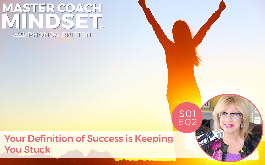Master Coach Mindset S01E02 Your Definition of Success if Keeping You Stuck by Rhonda Britten