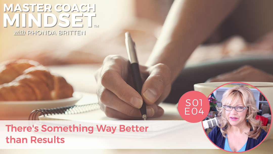 Master-Coach-Mindset-_-S01E04-Theres-Something-Way-Better-than-Results-by-Rhonda-Britten