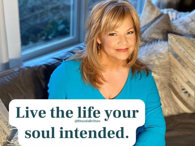 live the life your soul intended - Rhonda Britten
